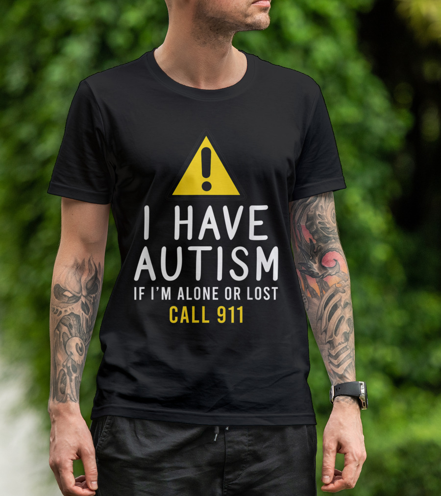 I Have Autism If I'm Alone Or Lost Call 911 Warning Sign T-Shirt