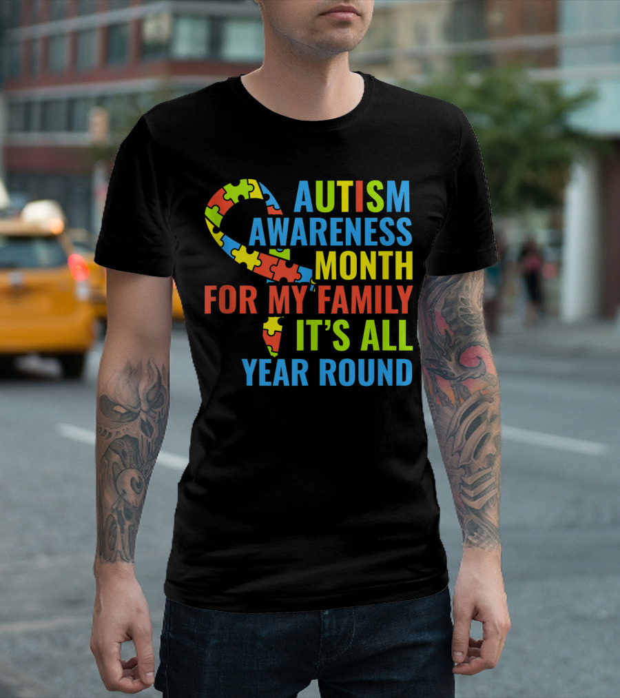Autism Awareness Month For My Family It's All Year Round T-Shirt
