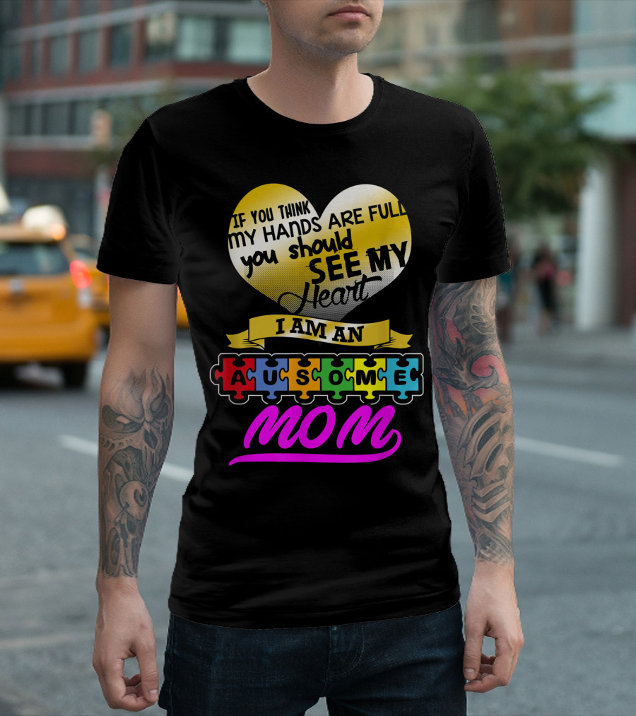 If You Think My Hands Are Full You Should See My Heart I Am an Ausome Mom T-Shirt
