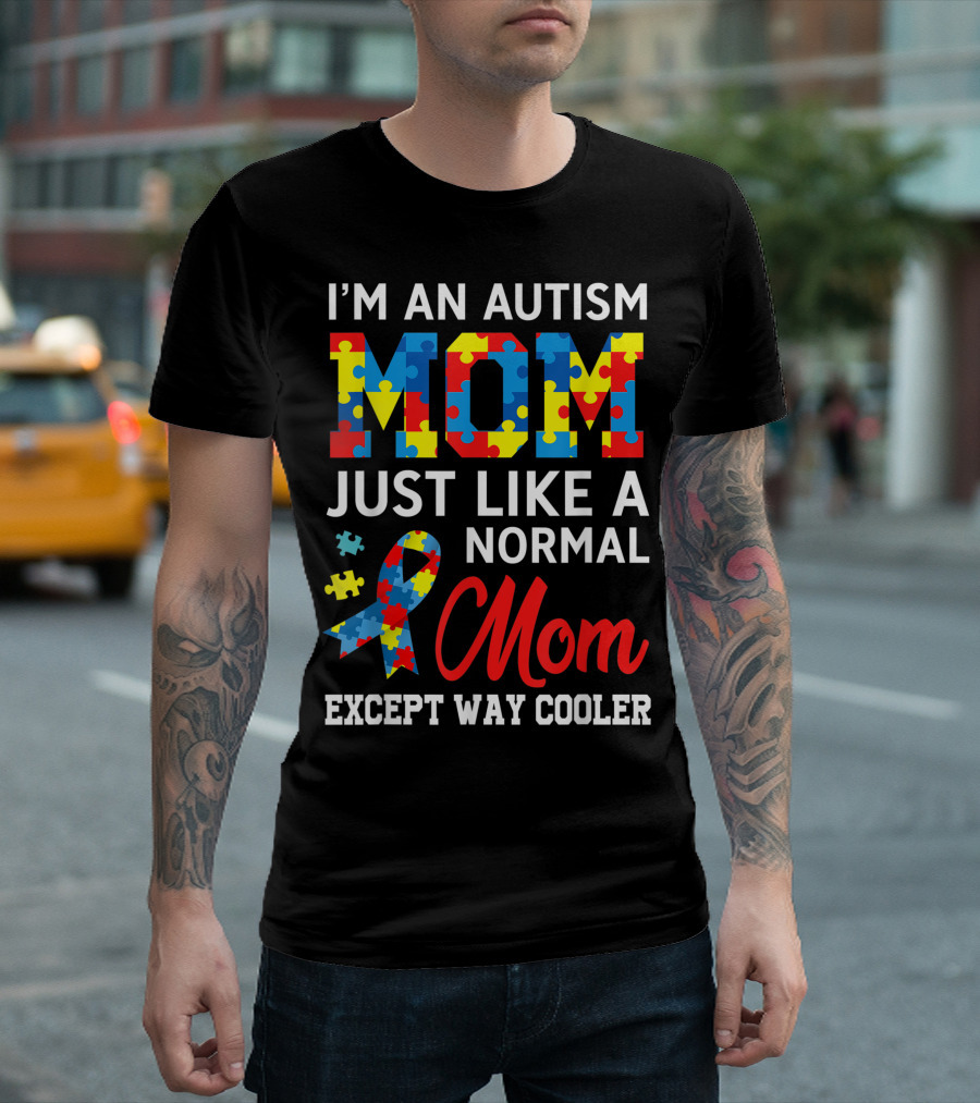 I'm an Autism Mom Just Like a Normal Mom Except Way Cooler T-Shirt