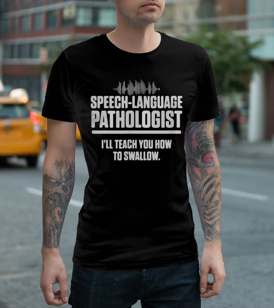 Speech-Language Pathologist Humor I'll Teach You How to Swallow T-Shirt
