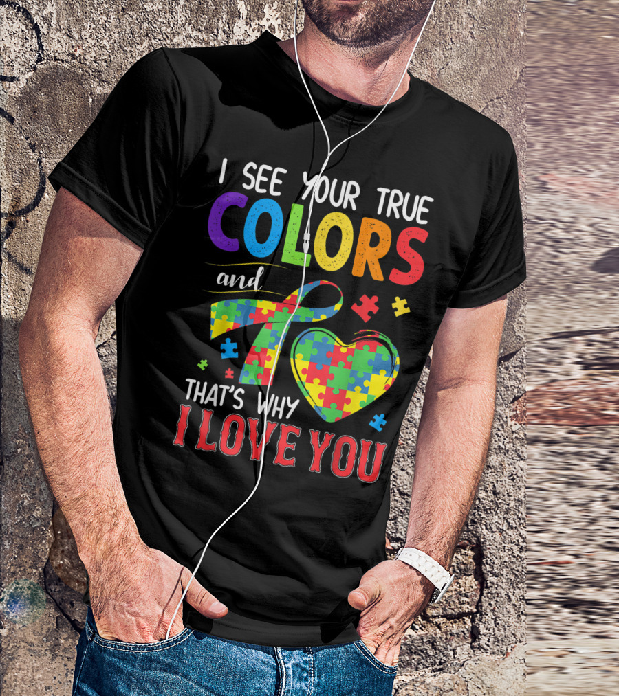 I See Your True Colors And That's Why I Love You Autism Awareness Puzzle Heart T-Shirt