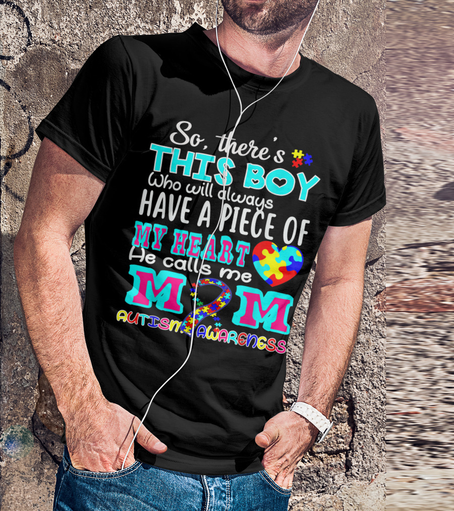 So There’s This Boy Who Will Always Have A Piece Of My Heart He Calls Me Mom Autism Awareness T-Shirt