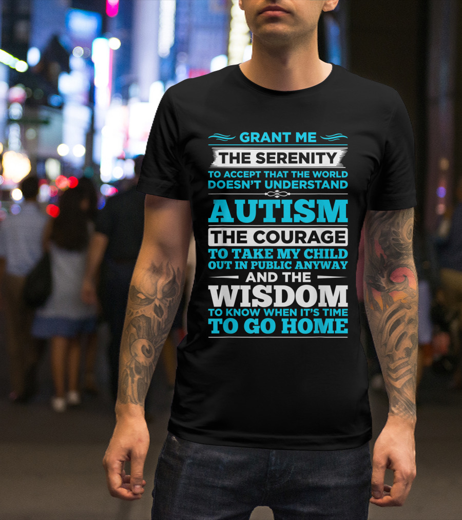 Autism Serenity Prayer Grant Me The Courage And Wisdom To Know When To Go Home T-Shirt