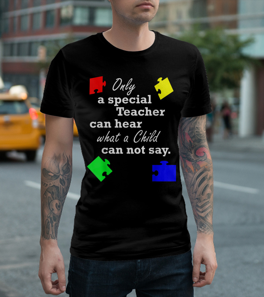 Autism Awareness Only a Special Teacher Can Hear What a Child Cannot Say T-Shirt