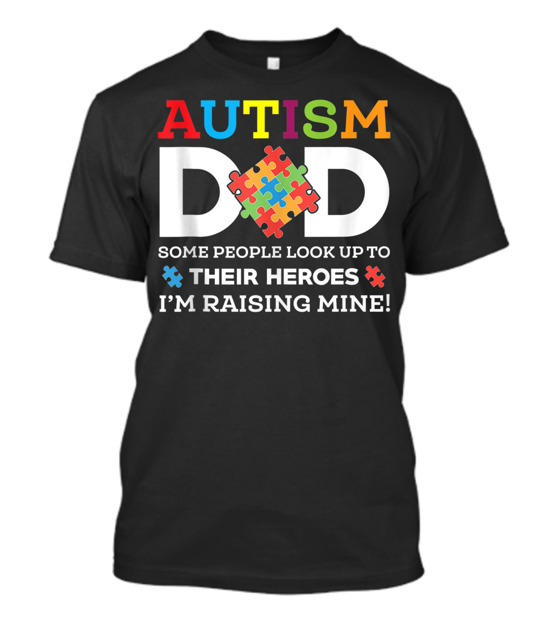 AUTISM DAD SOME PEOPLE LOOK UP TO THEIR HEROES I'M RAISING MINE PUZZLE PIECE AUTISM AWARENESS T-Shirt
