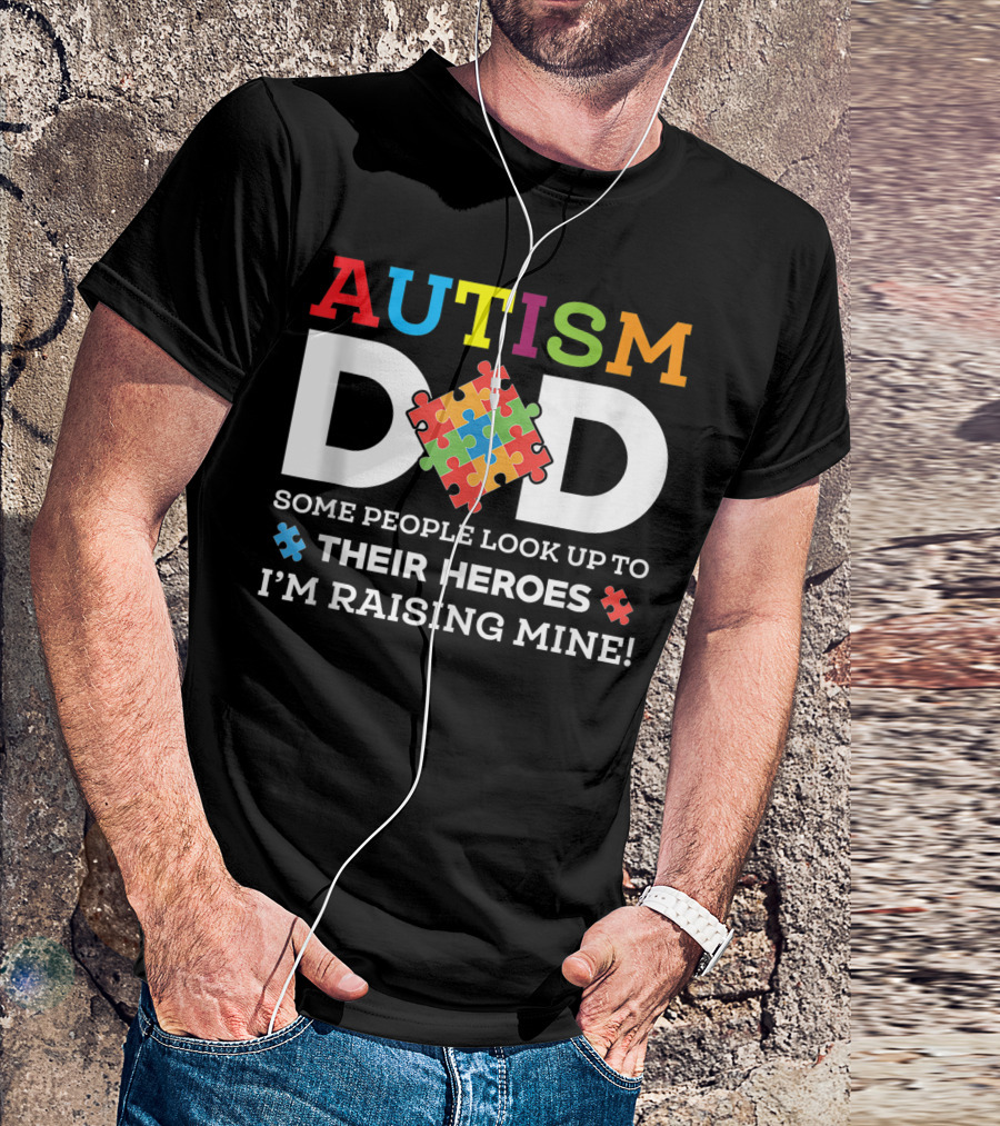 AUTISM DAD SOME PEOPLE LOOK UP TO THEIR HEROES I'M RAISING MINE PUZZLE PIECE AUTISM AWARENESS T-Shirt