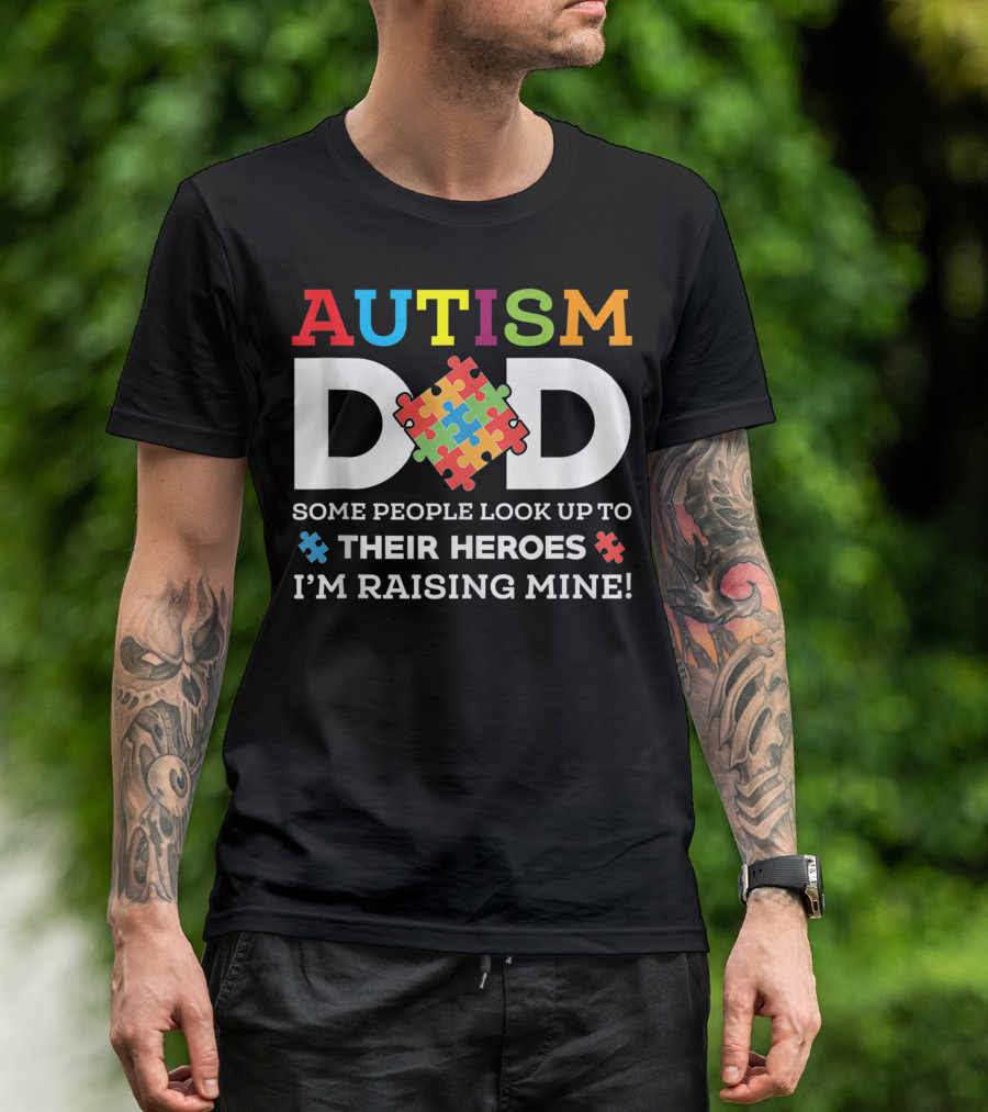 AUTISM DAD SOME PEOPLE LOOK UP TO THEIR HEROES I'M RAISING MINE PUZZLE PIECE AUTISM AWARENESS T-Shirt
