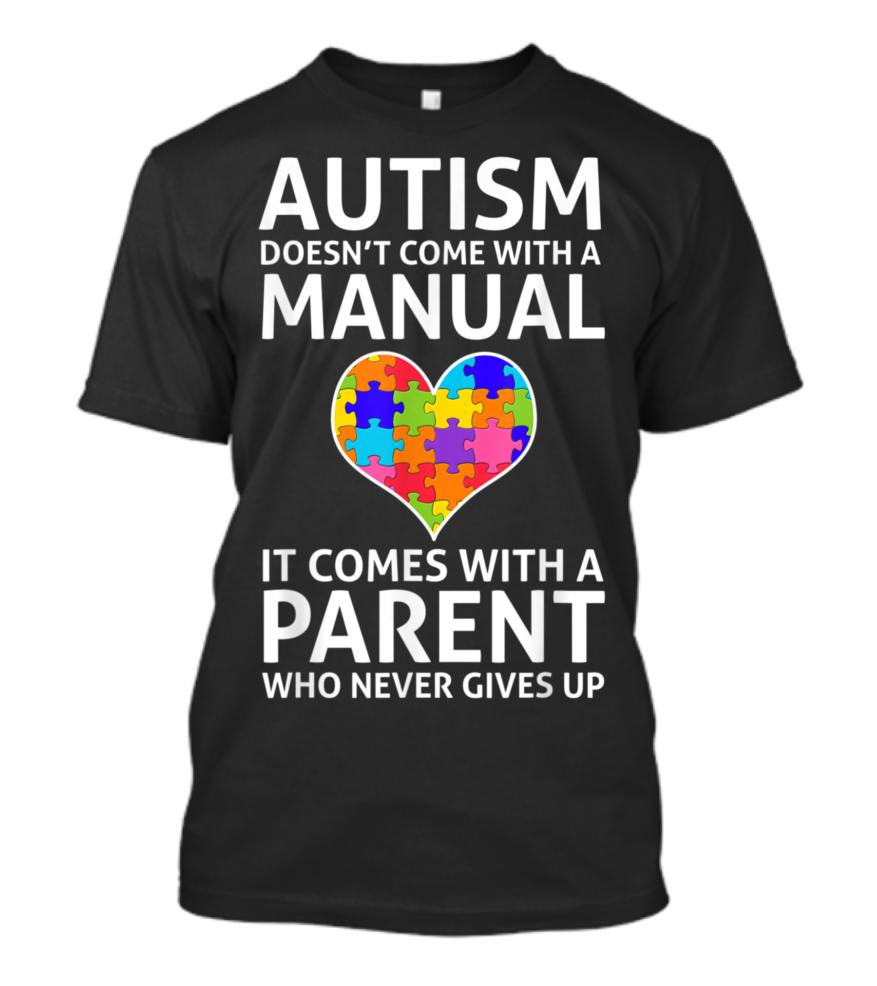 Autism Doesn’t Come With A Manual It Comes With A Parent Who Never Gives Up Puzzle Heart T-Shirt