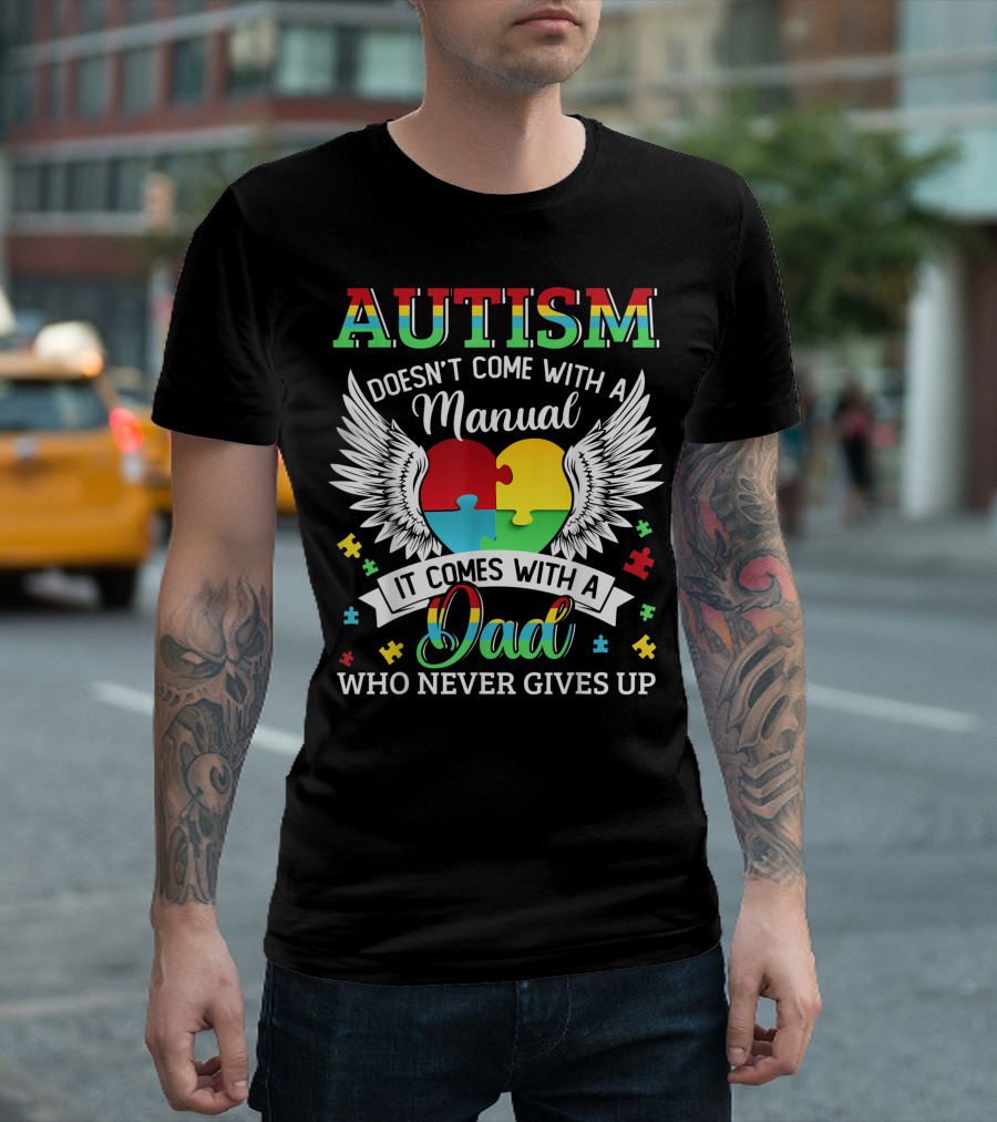 Autism Doesn’t Come With A Manual It Comes With A Dad Who Never Gives Up T-Shirt