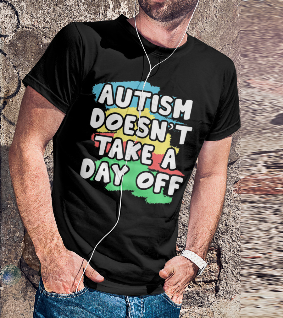 Autism Doesn't Take A Day Off Colorful Awareness T-Shirt