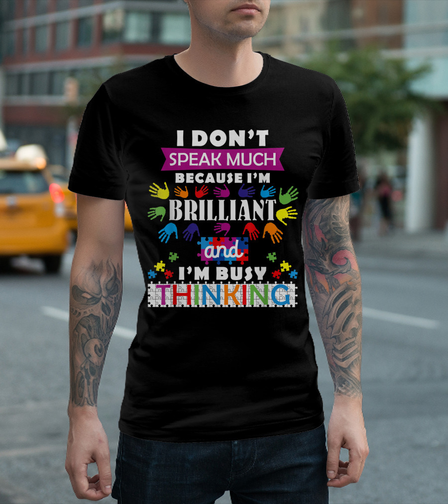 I Don't Speak Much Because I'm Brilliant and I'm Busy Thinking Autism T-Shirt