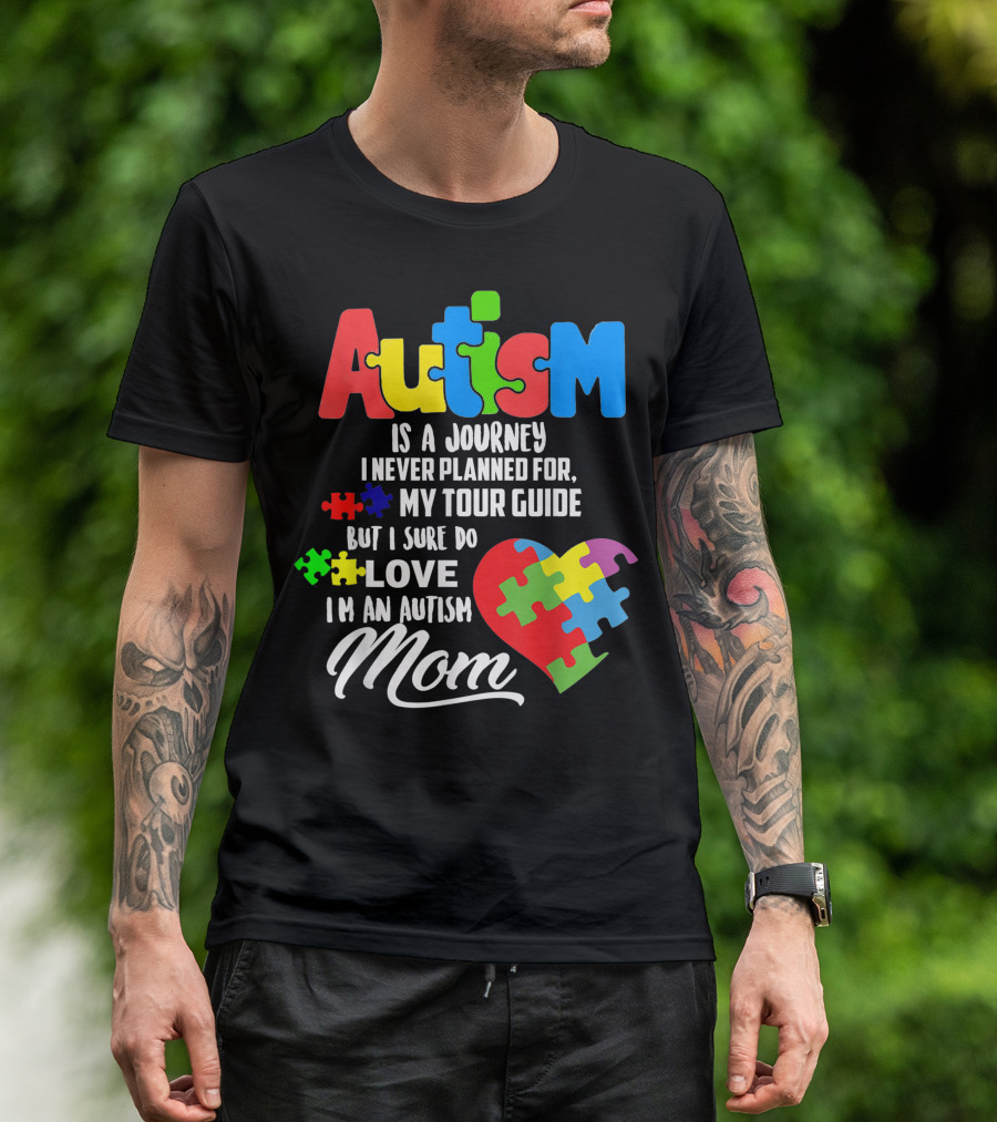 Autism Is A Journey I Never Planned Puzzle Heart I Sure Do Love I'm An Autism Mom T-Shirt