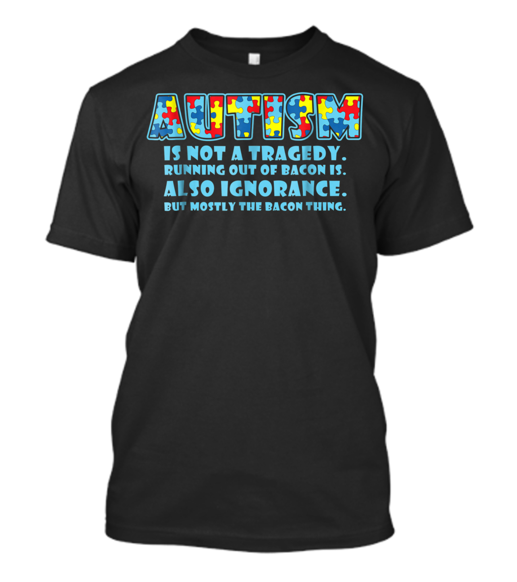 Autism Is Not A Tragedy Running Out Of Bacon Also Ignorance Mostly The Bacon Thing T-Shirt