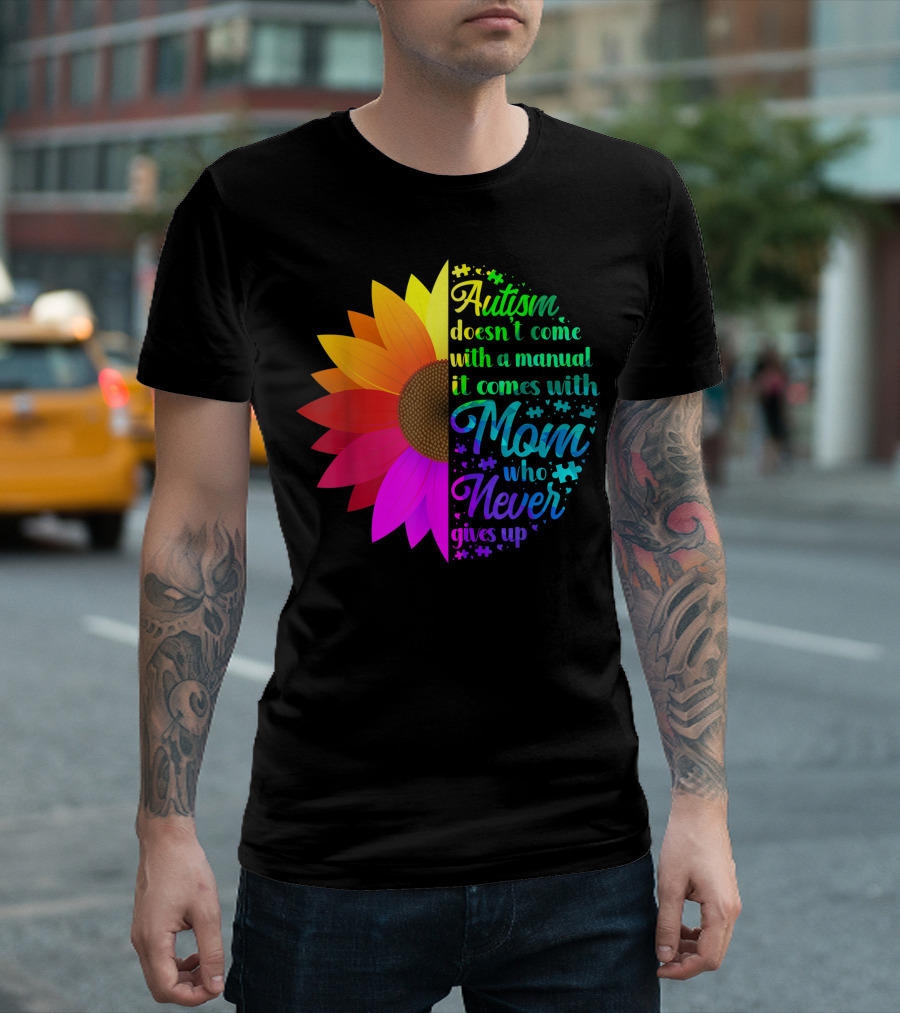 Autism Doesn't Come With A Manual It Comes With Mom Who Never Gives Up Rainbow Flower T-Shirt