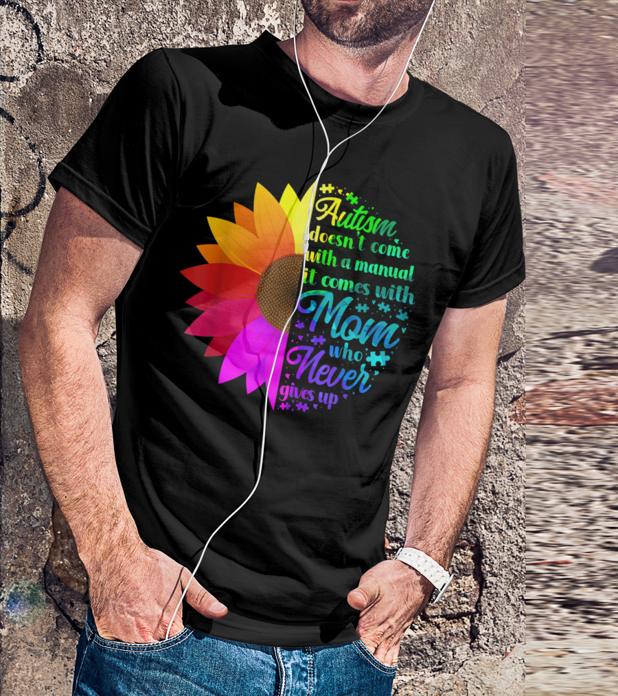Autism Doesn't Come With A Manual It Comes With Mom Who Never Gives Up Rainbow Flower T-Shirt