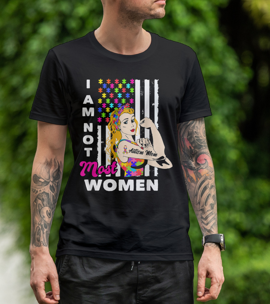 I Am Not Most Women Autism Mom Autism Awareness Autistic T-Shirt