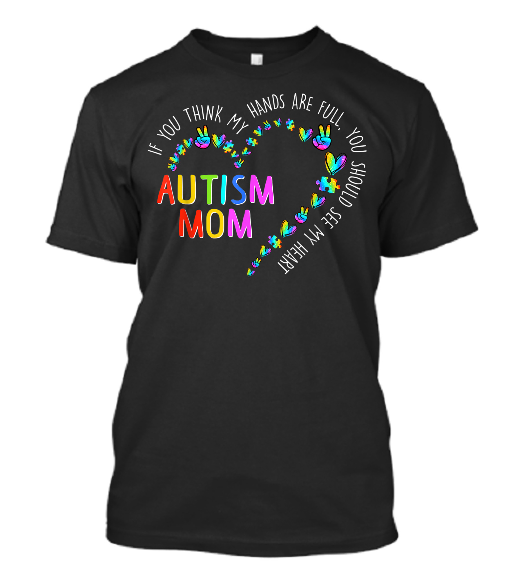 If You Think My Hands Are Full You Should See My Heart Autism Mom Autism Awareness T-Shirt