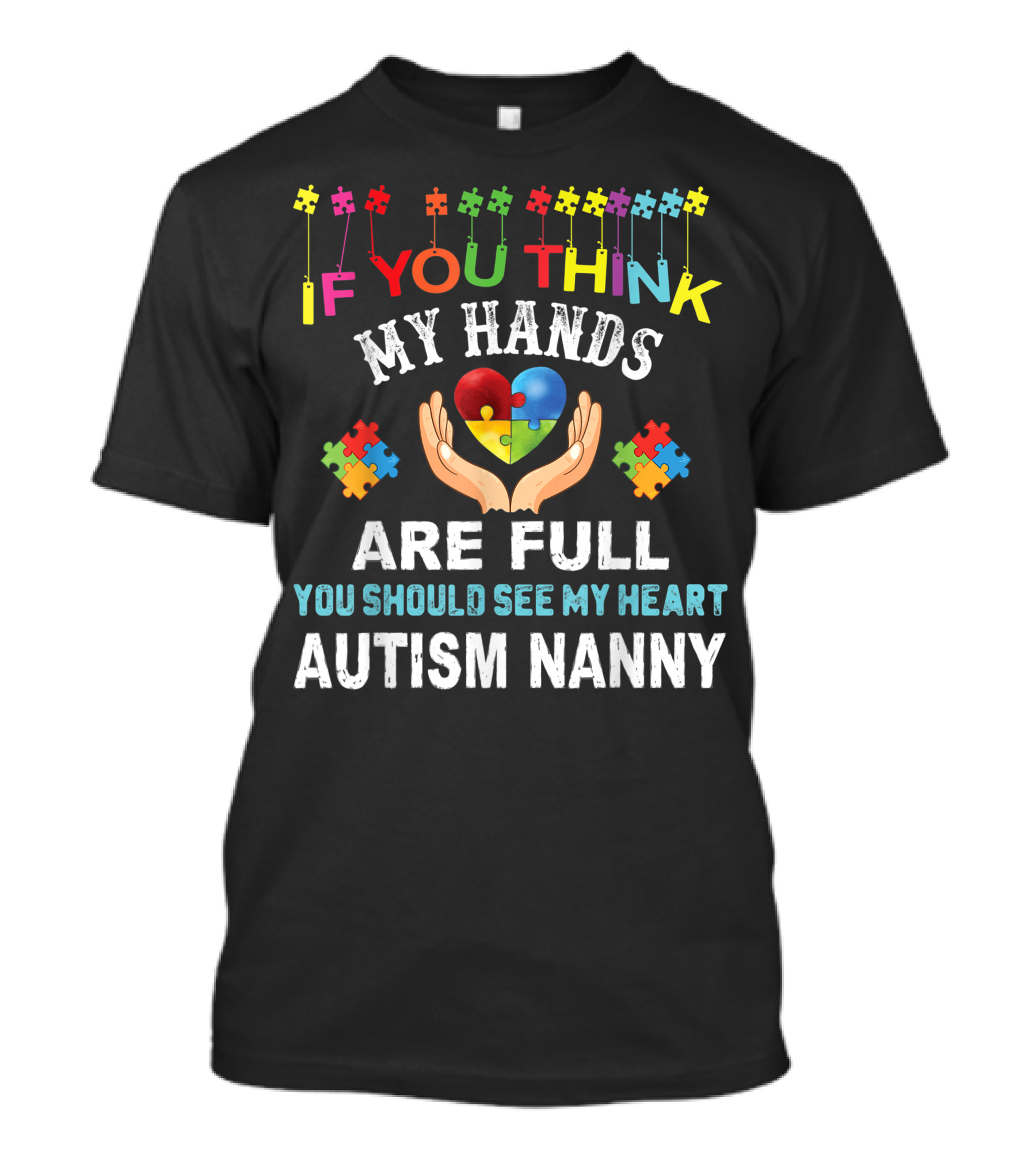 If You Think My Hands Are Full You Should See My Heart Autism Nanny Puzzle Piece Autism Awareness Kindness T-Shirt