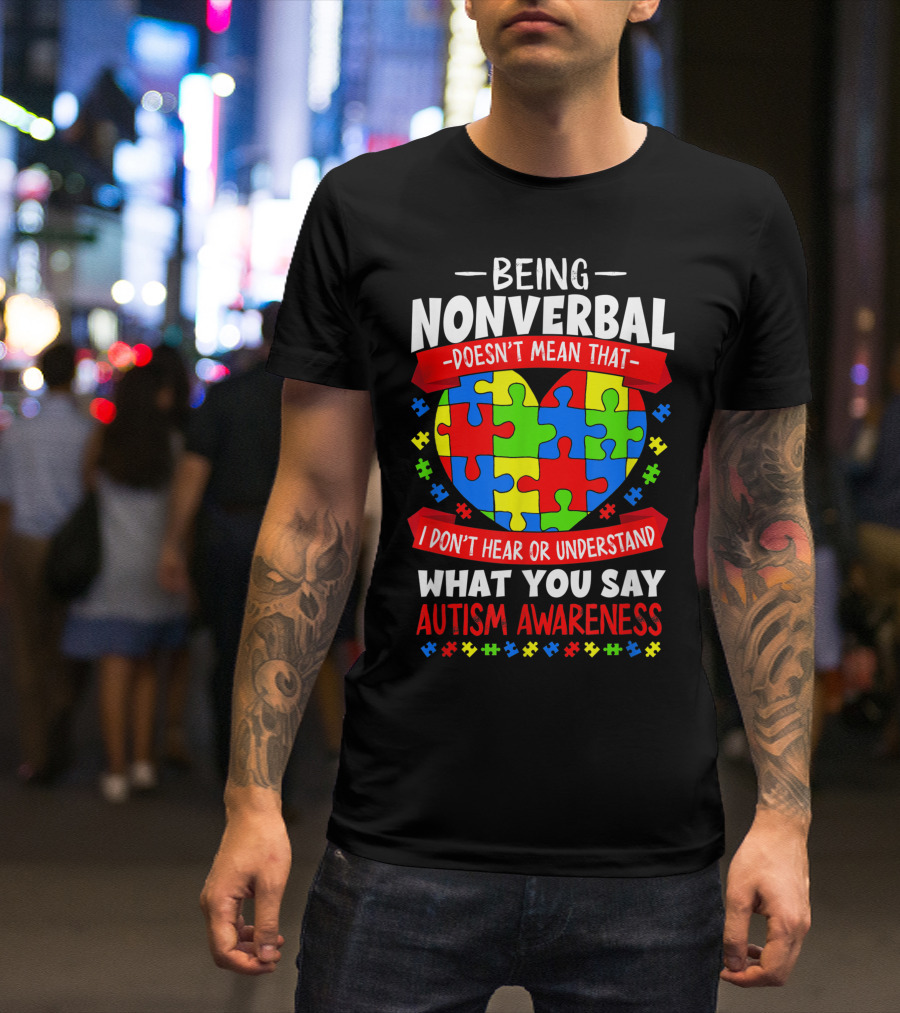 Being Nonverbal Doesn't Mean That I Don't Hear Or Understand What You Say Autism Awareness Puzzle Heart T-Shirt