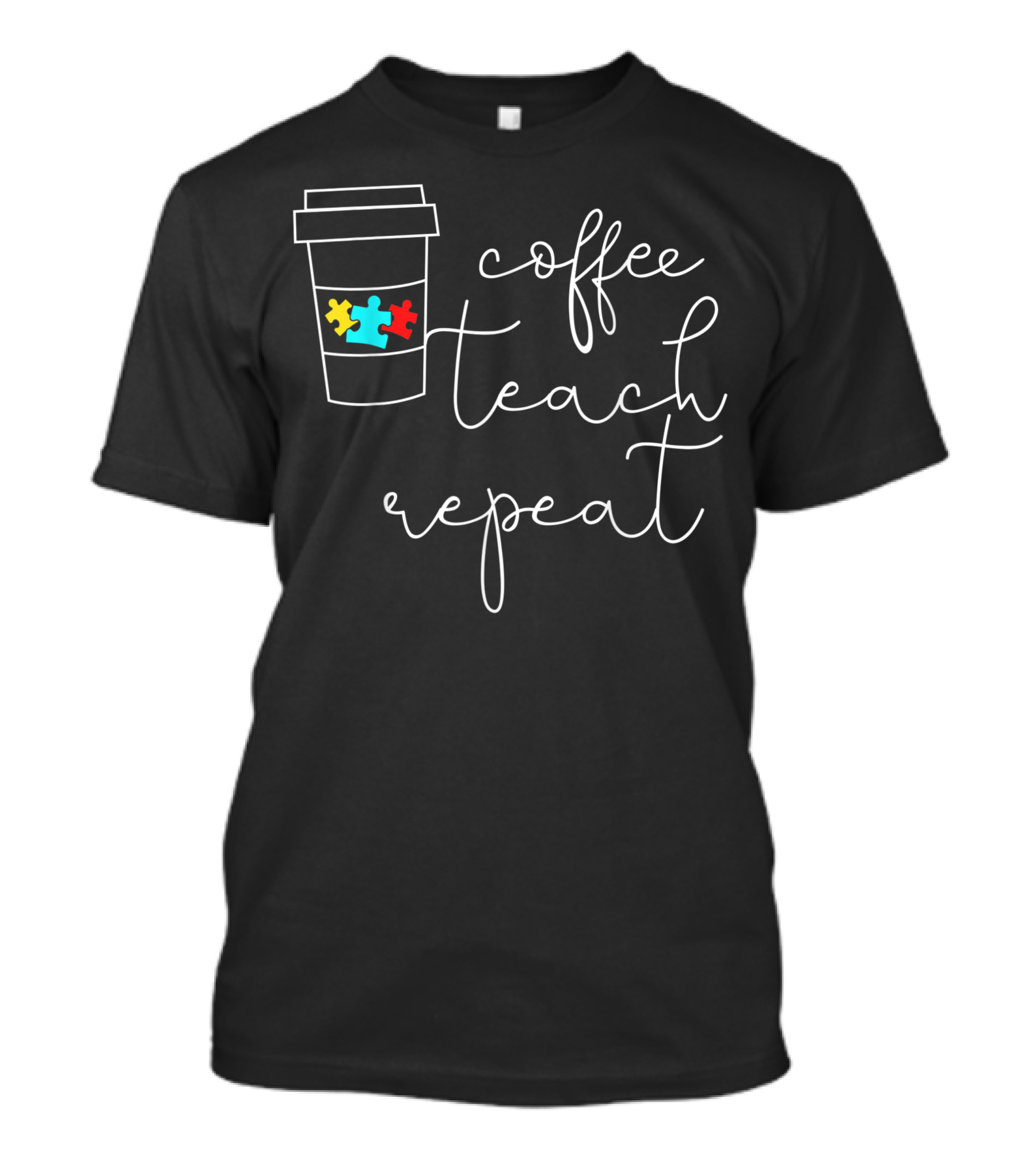Coffee Teach Repeat Autism Puzzle Pieces Cup T-Shirt