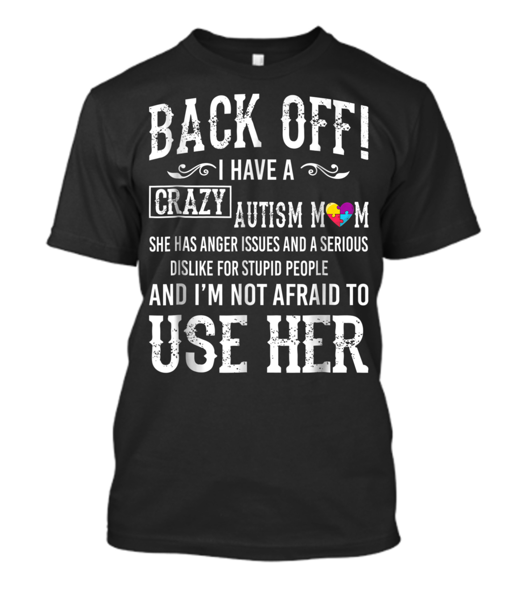 Back Off I Have A Crazy Autism Mom She Has Anger Issues And A Serious Dislike For Stupid People And I'm Not Afraid To Use Her T-Shirt