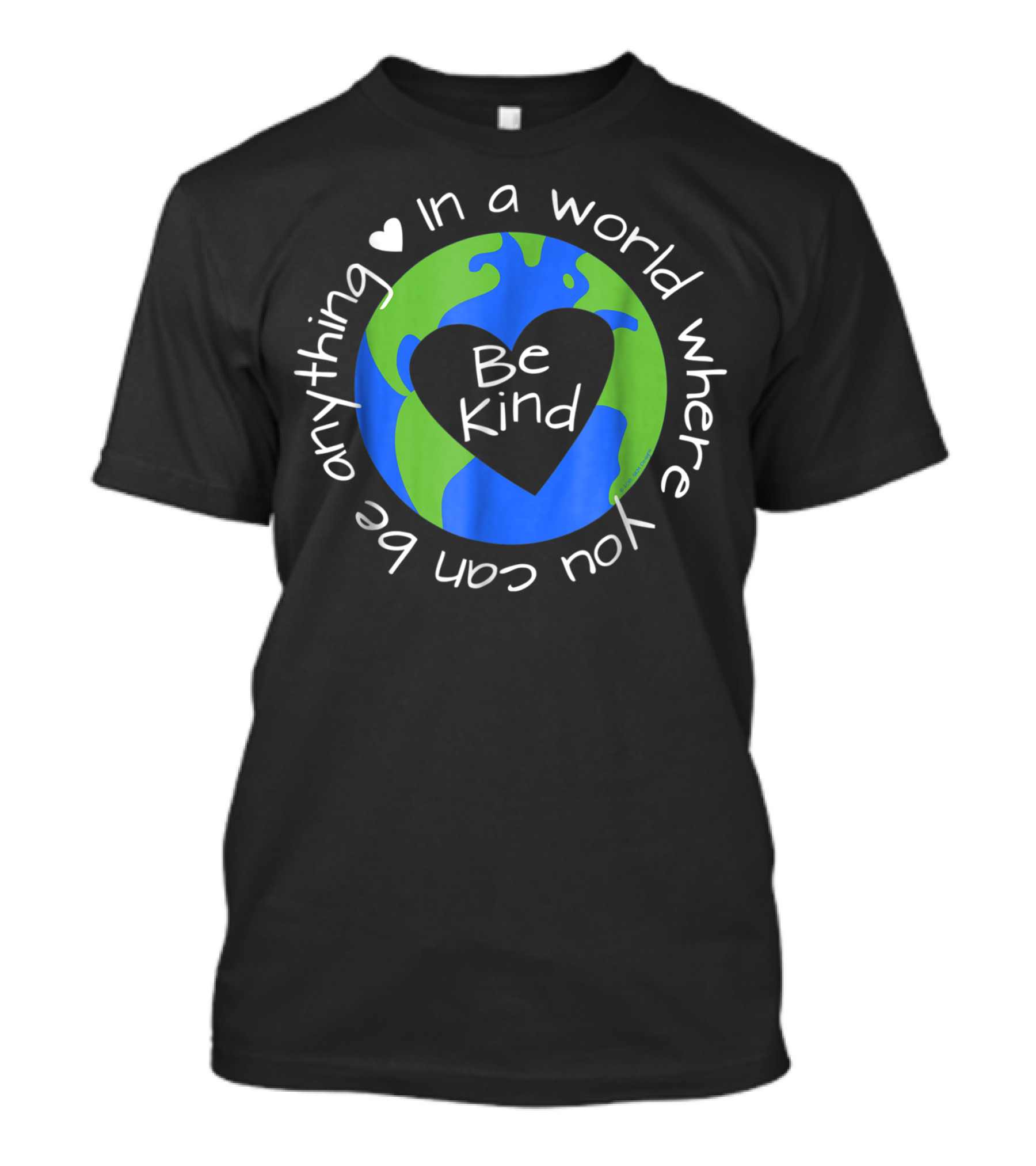 In A World Where You Can Be Anything Be Kind Earth Heart Anti-Bullying Lesson T-Shirt