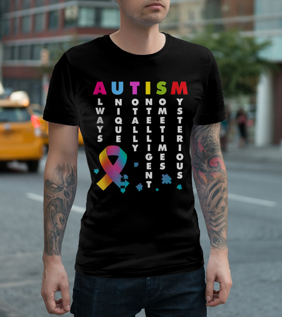 Autism Always Unique Totally Intelligent Sometimes Mysterious Colorful Awareness Ribbon Parents Of An Autistic T-Shirt