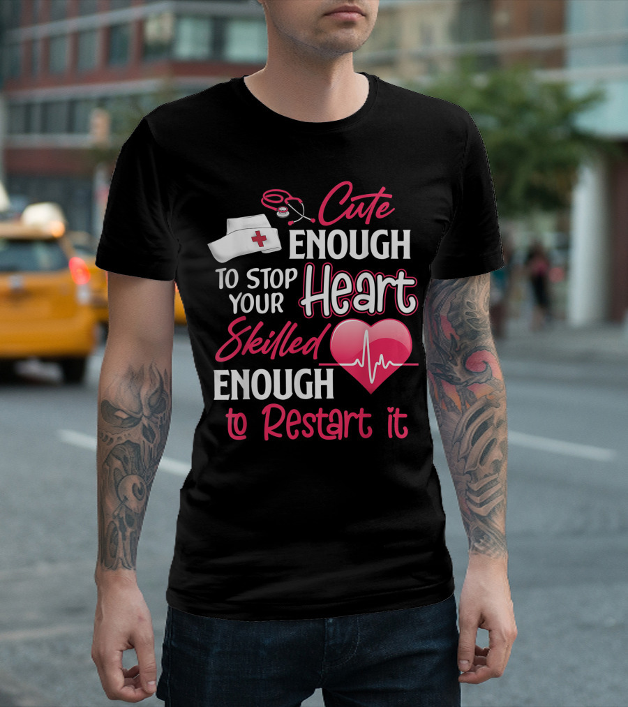 Cute Enough To Stop Your Heart Skilled Enough To Restart It Nurses Valentine Day Cna Crna Lpn Lvn Lad Cpn T-Shirt