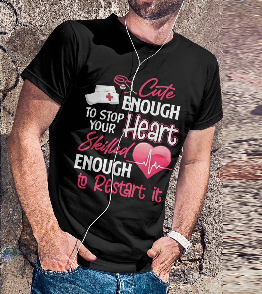 Cute Enough To Stop Your Heart Skilled Enough To Restart It Nurses Valentine Day Cna Crna Lpn Lvn Lad Cpn T-Shirt