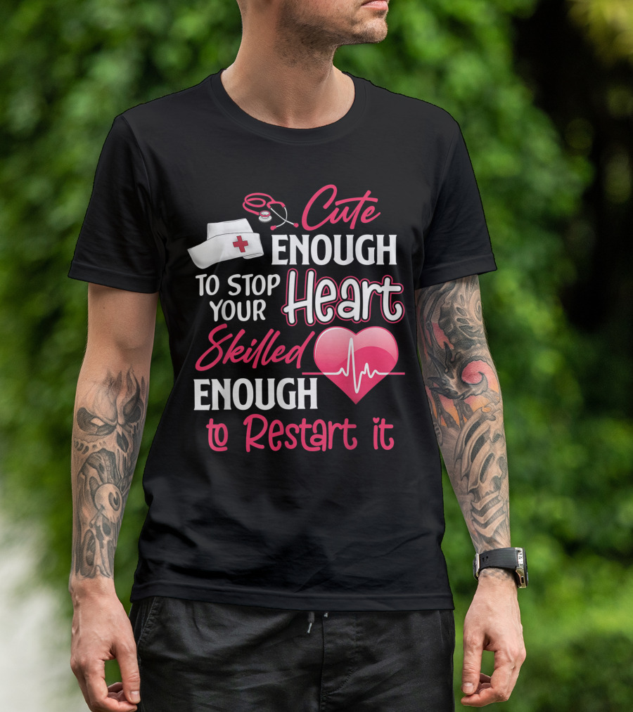 Cute Enough To Stop Your Heart Skilled Enough To Restart It Nurses Valentine Day Cna Crna Lpn Lvn Lad Cpn T-Shirt