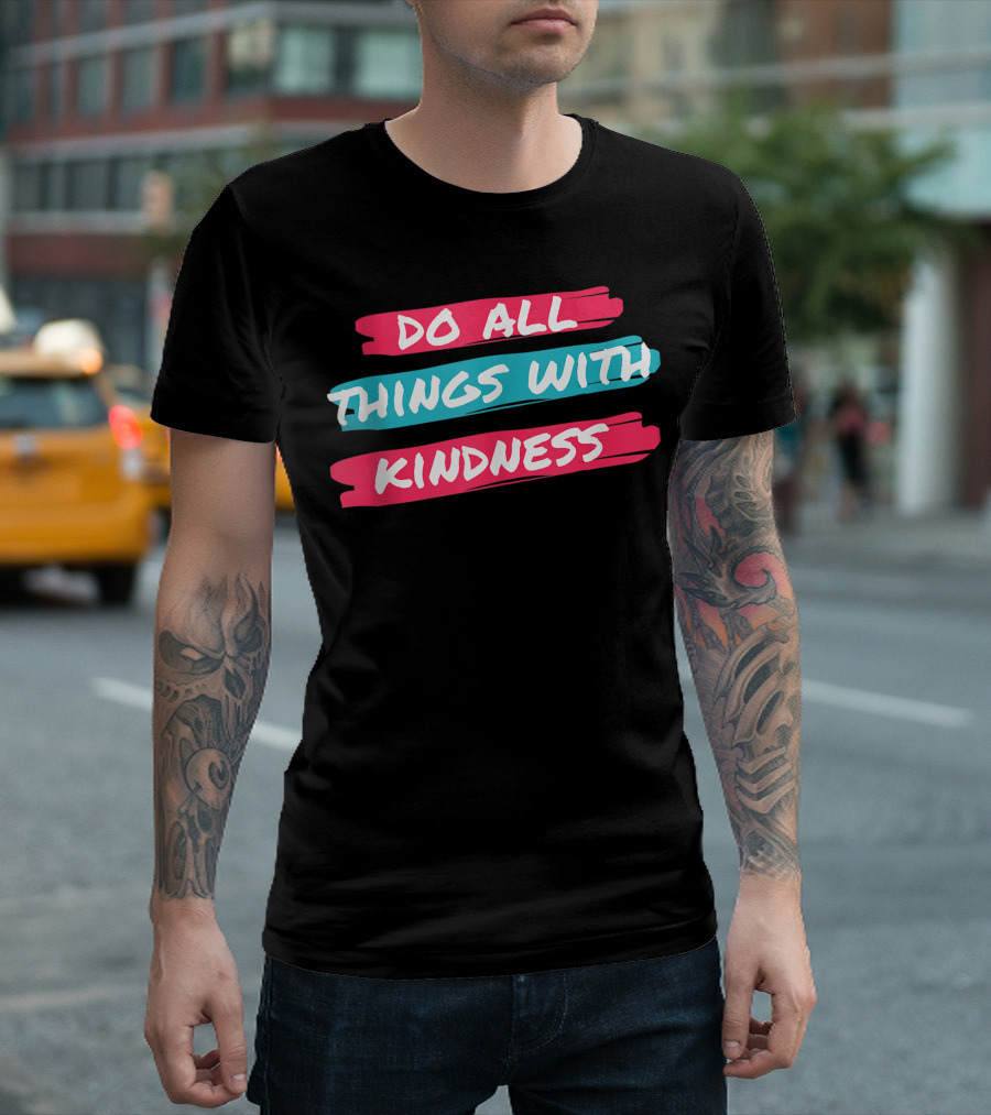 Do All Things With Kindness Inspirational Motivational Brushstroke T-Shirt