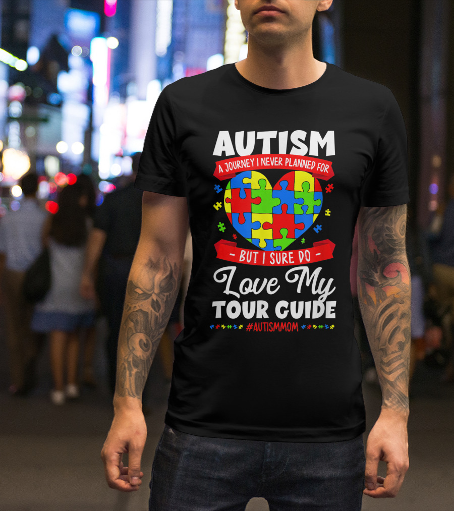 Autism A Journey I Never Planned But I Sure Do Love My Tour Guide #AutismMom T-Shirt