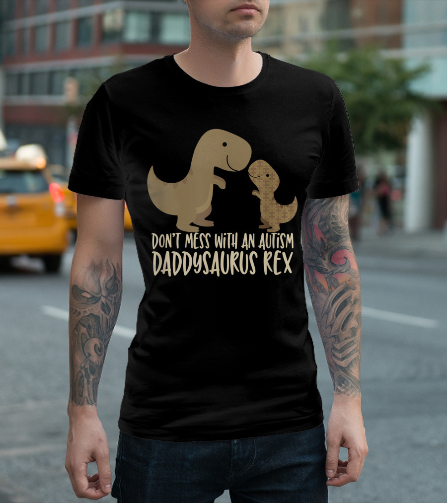 Don’t Mess With An Autism Dad Daddysaurus Rex T-Shirt