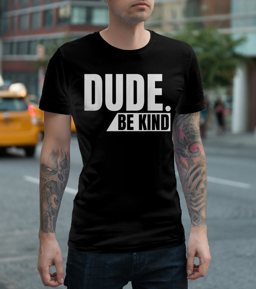 Dude Be Kind Anti Bullying Choose Kind Movement T-Shirt