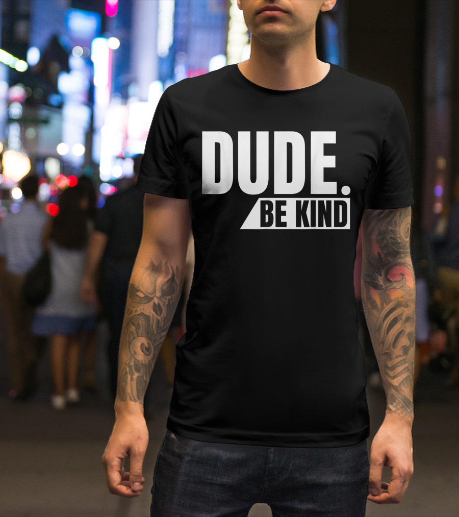 Dude Be Kind Anti Bullying Choose Kind Movement T-Shirt
