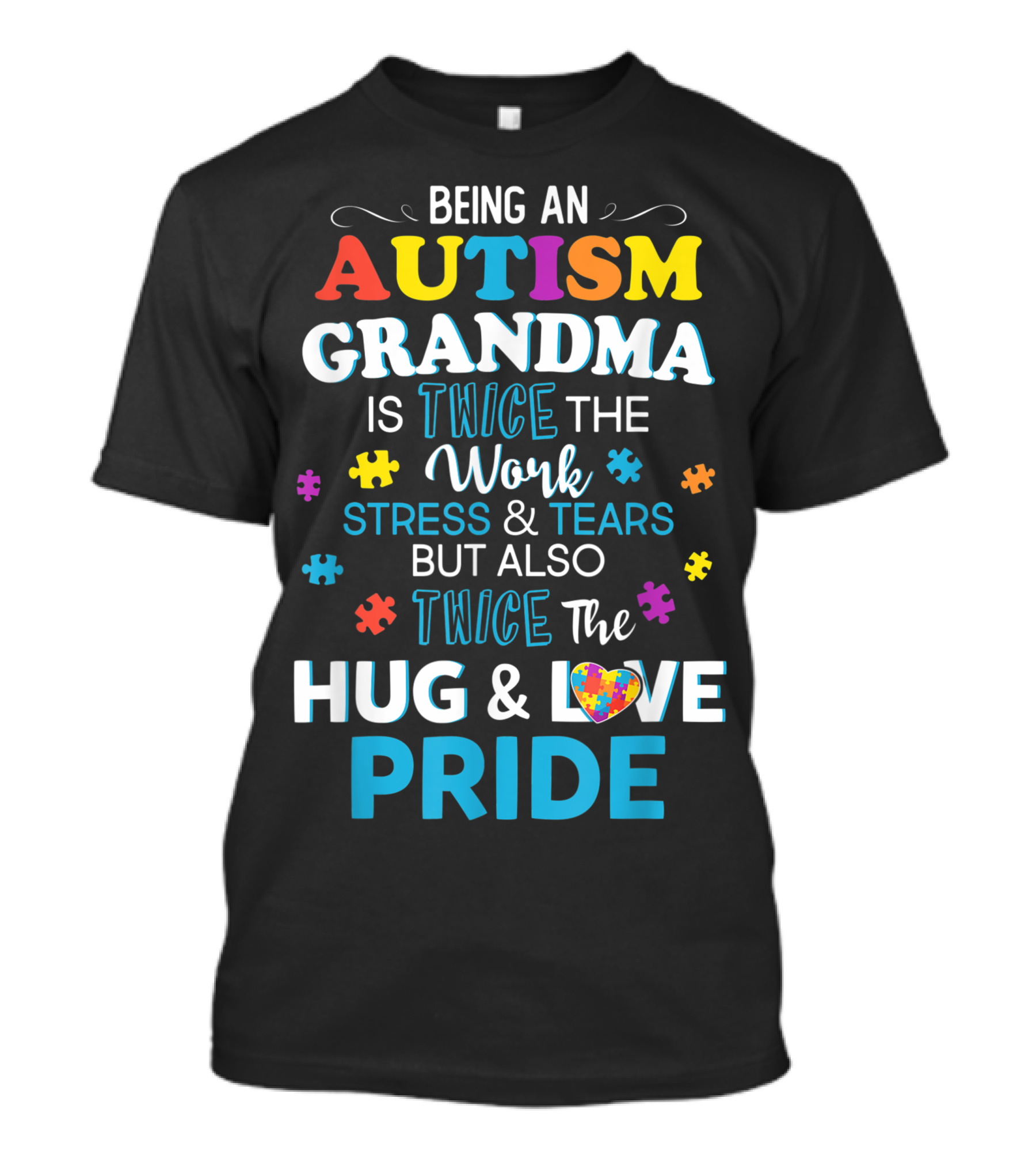 Being An Autism Grandma Twice The Work Stress And Tears But Also Twice The Hug And Love Pride T-Shirt