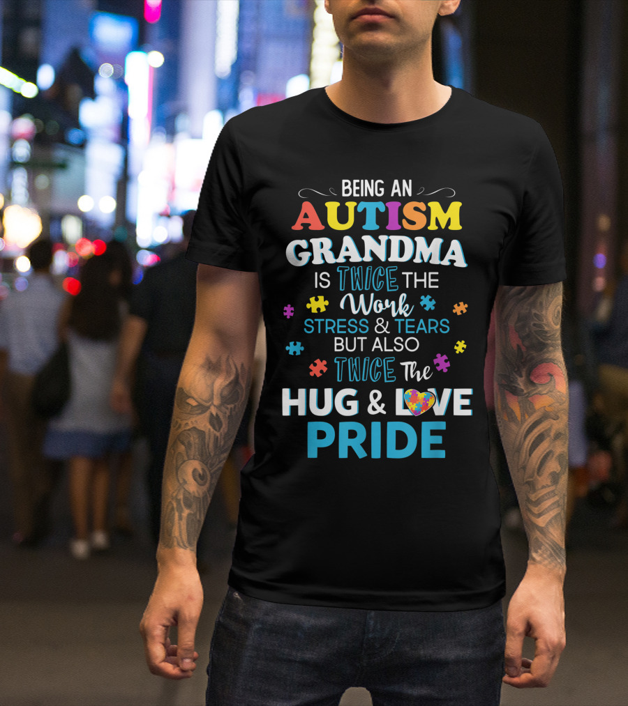 Being An Autism Grandma Twice The Work Stress And Tears But Also Twice The Hug And Love Pride T-Shirt