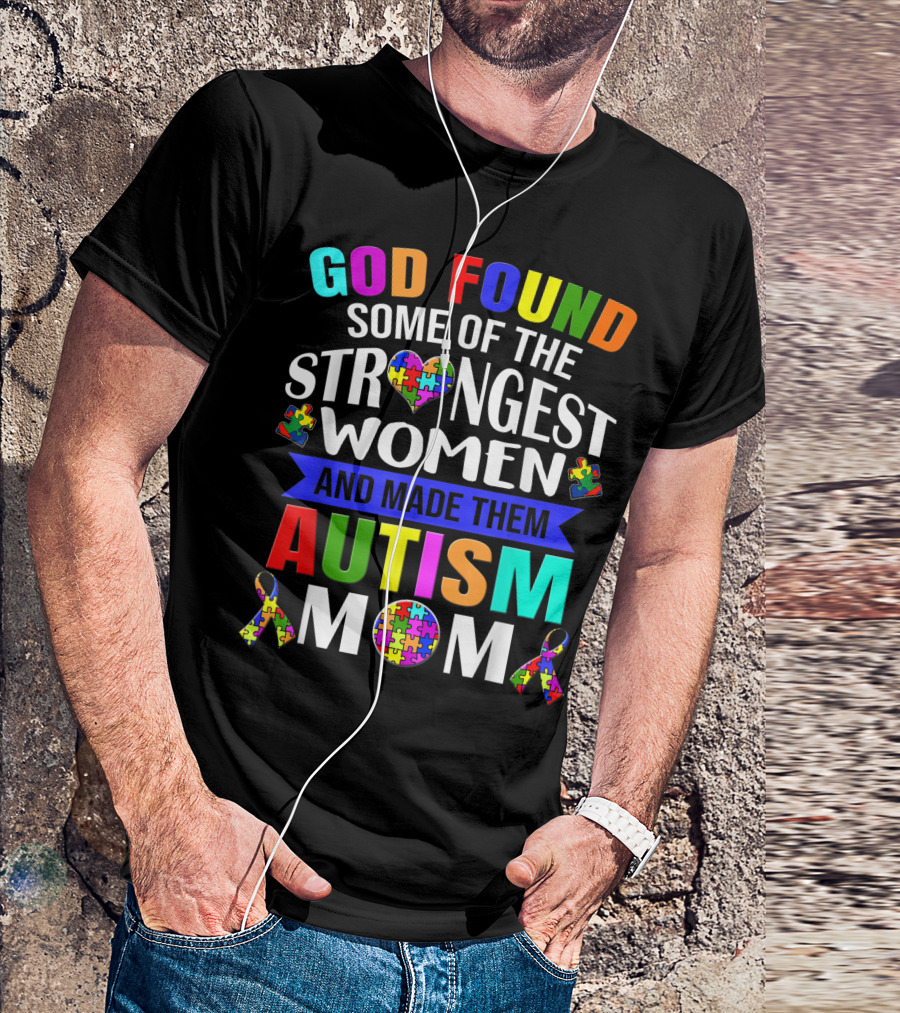 God Found Some Of The Strongest Women And Made Them Autism Mom T-Shirt