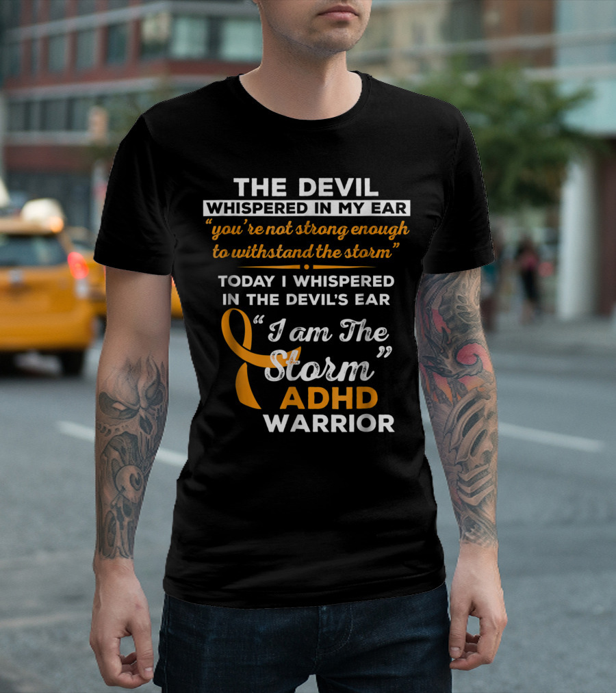 The Devil Whispered In My Ear ADHD Warrior You’re Not Strong Enough To Withstand The Storm Today I Whispered In The Devil’s Ear I Am The Storm T-S