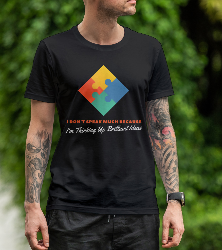 I Don't Speak Much Because I'm Thinking Up Brilliant Ideas Autism Puzzle Piece T-Shirt