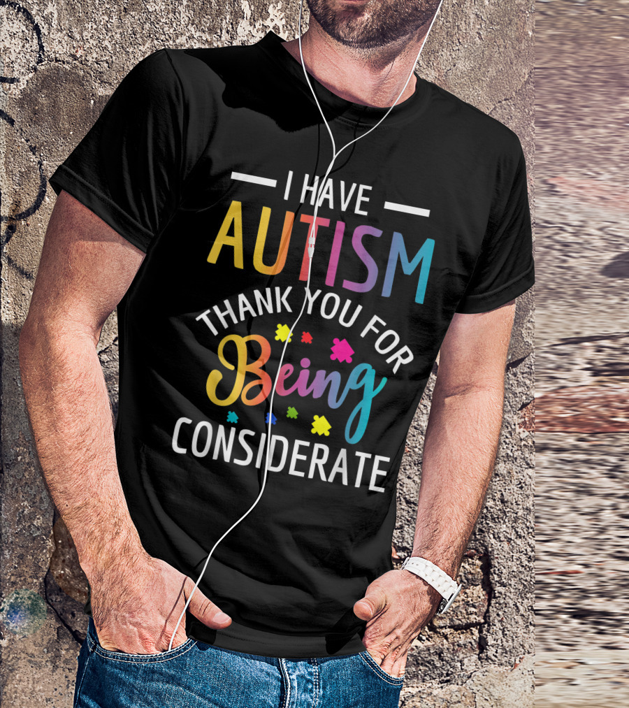 I Have Autism Thank You For Being Considerate T-Shirt