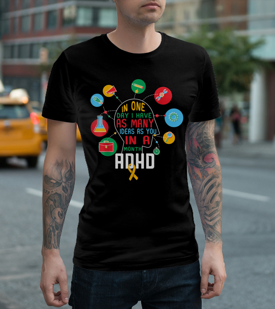 In One Day I Have As Many Ideas As You In A Month ADHD T-Shirt