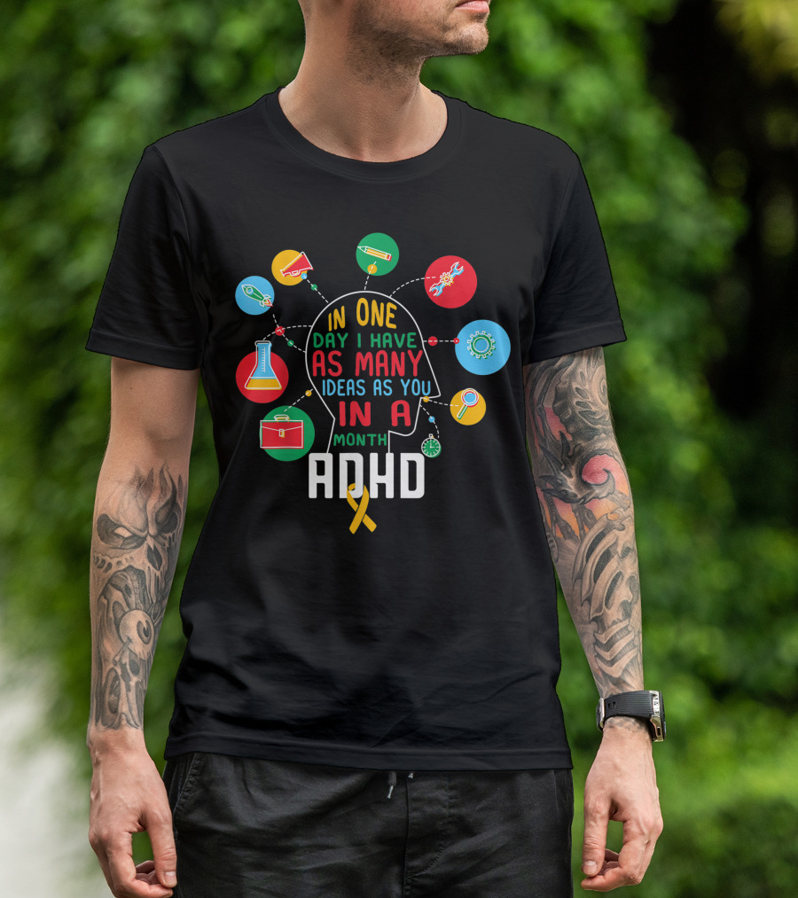 In One Day I Have As Many Ideas As You In A Month ADHD T-Shirt