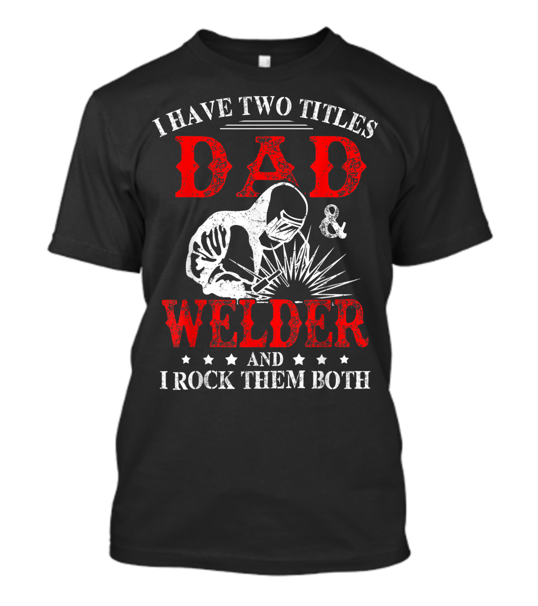 I Have Two Titles Dad And Welder And I Rock Them Both Welding Fusing Metal Father T-Shirt