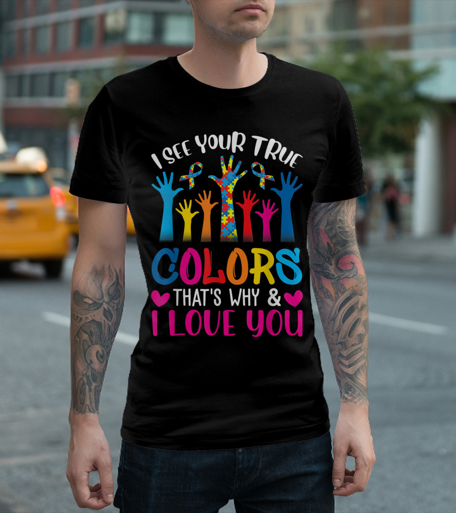 I See Your True Colors That's Why I Love You Hands Autism Awareness Day T-Shirt