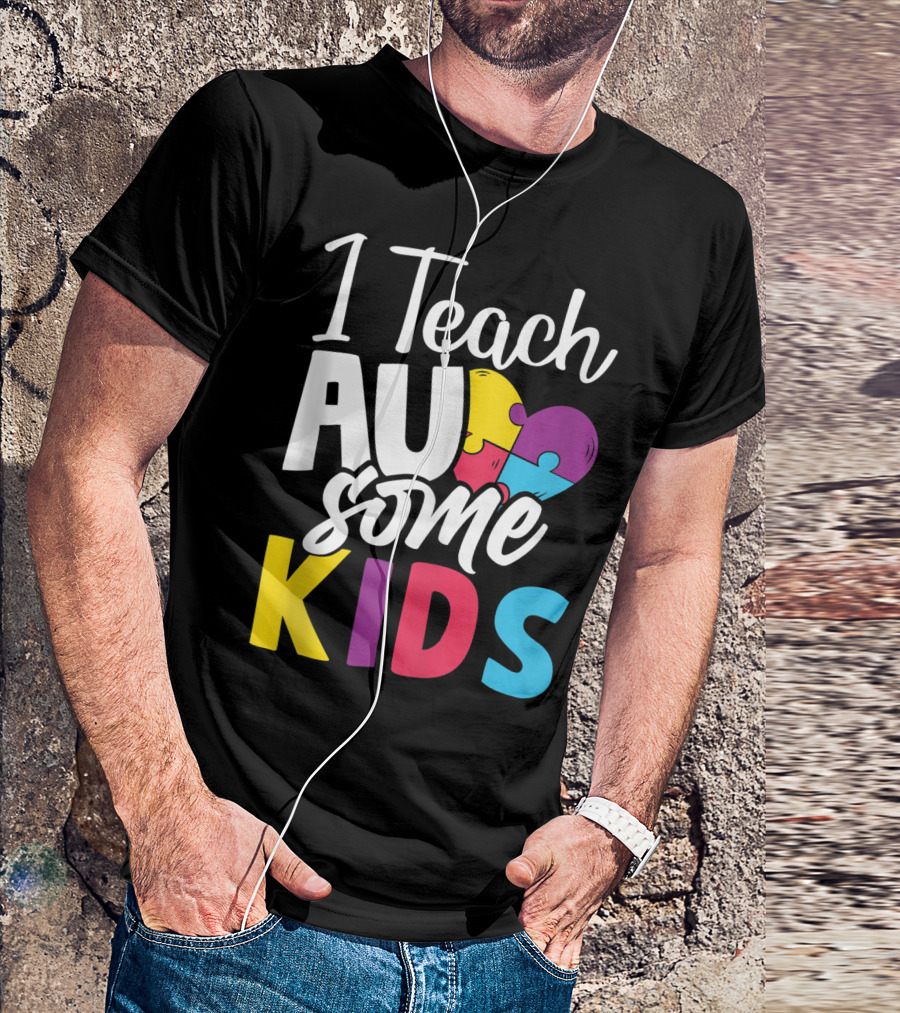I Teach Au Some Kids Autism Awareness Puzzle Heart T-Shirt