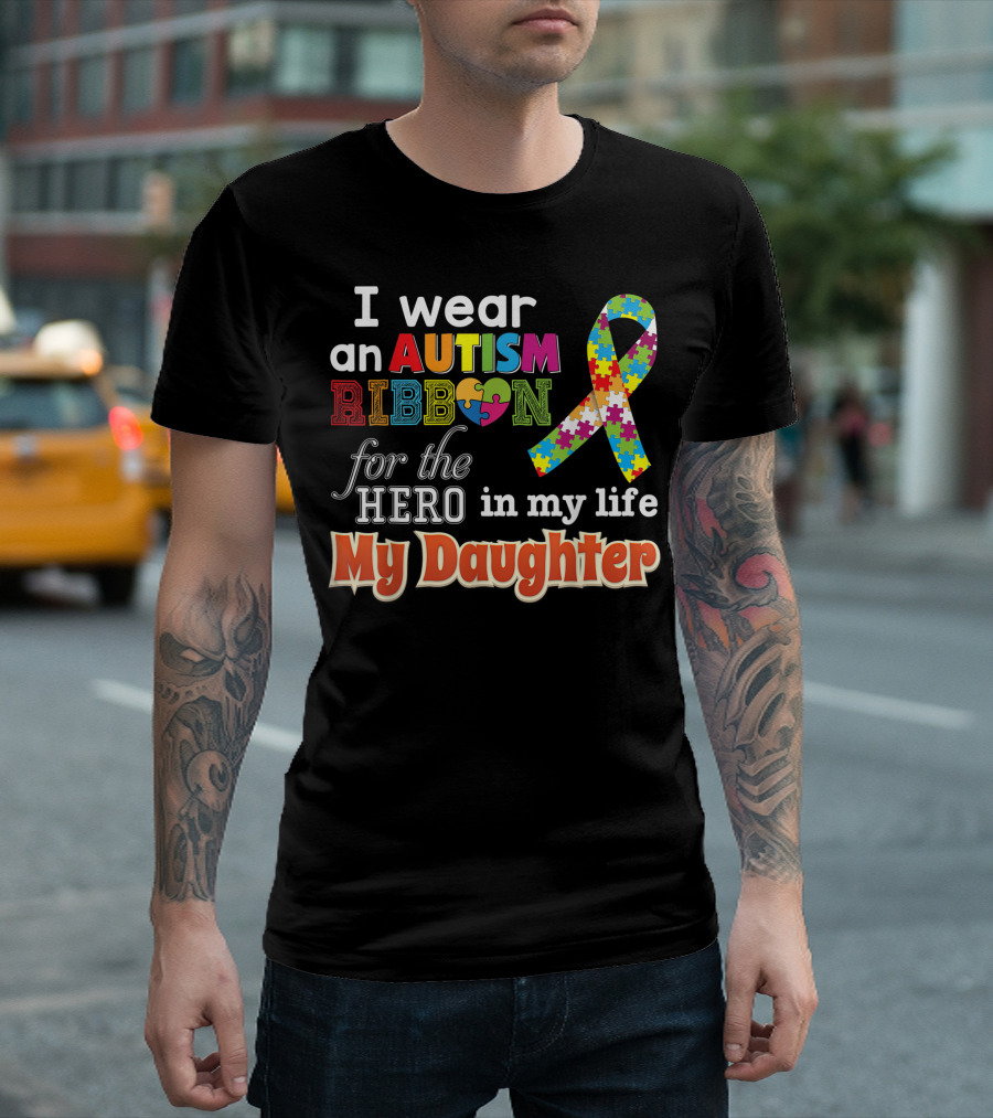 I Wear an Autism Ribbon for the Hero in My Life My Daughter T-Shirt