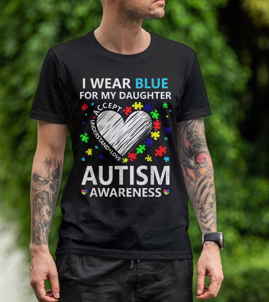 I Wear Blue For My Daughter Accept Understand Love Autism Awareness T-Shirt