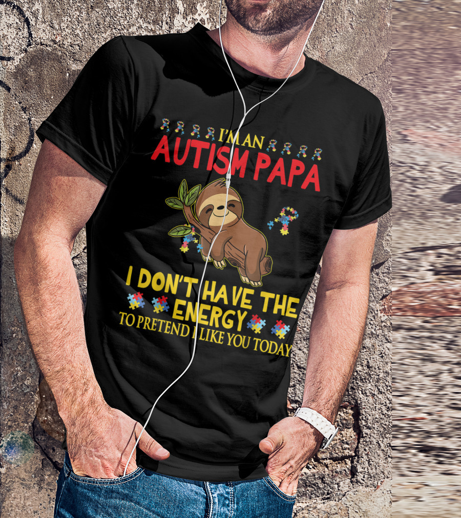 I'm An Autism Papa I Don't Have The Energy To Pretend I Like You Today Sloth And Puzzle Pieces T-Shirt
